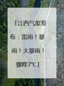 江西气象发布：雷雨！暴雨！大暴雨！骤降7℃