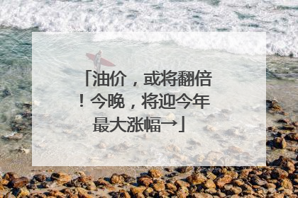 油价，或将翻倍！今晚，将迎今年最大涨幅→