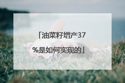 油菜籽增产37%是如何实现的