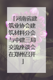 河南省建筑业协会建筑材料分会与中建三局交流座谈会在郑州召开
