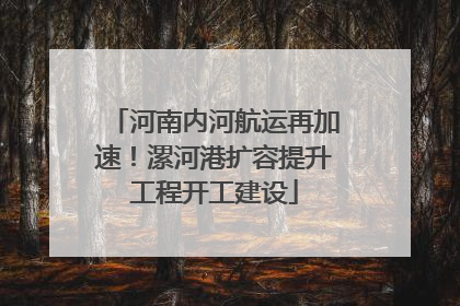 河南内河航运再加速！漯河港扩容提升工程开工建设
