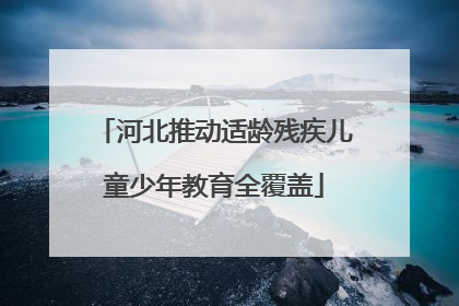 河北推动适龄残疾儿童少年教育全覆盖