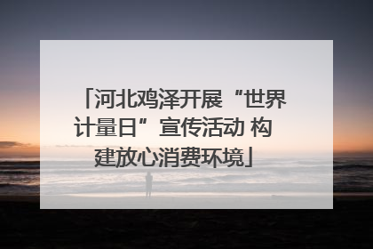 河北鸡泽开展“世界计量日”宣传活动 构建放心消费环境