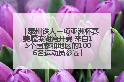 泰州铁人三项亚洲杯赛姜堰溱湖湾开赛 来自15个国家和地区的1006名运动员参赛