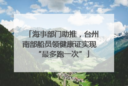 海事部门助推，台州南部船员领健康证实现“最多跑一次”