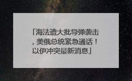 海法遭大批导弹袭击，美俄总统紧急通话！以伊冲突最新消息
