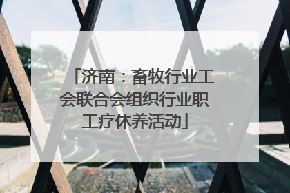 济南：畜牧行业工会联合会组织行业职工疗休养活动