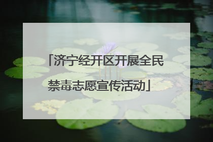 济宁经开区开展全民禁毒志愿宣传活动