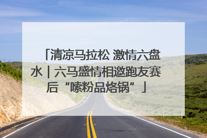清凉马拉松 激情六盘水｜六马盛情相邀跑友赛后“嗦粉品烙锅”