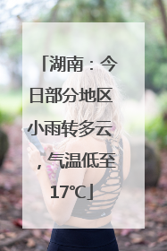 湖南：今日部分地区小雨转多云，气温低至17℃