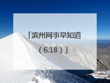 滨州网事早知道（6.18）