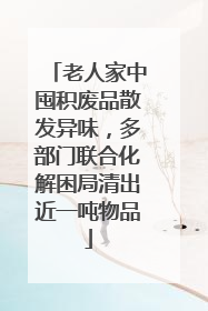 老人家中囤积废品散发异味，多部门联合化解困局清出近一吨物品