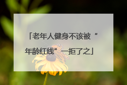 老年人健身不该被“年龄红线”一拒了之