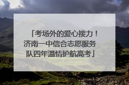 考场外的爱心接力！济南一中信合志愿服务队四年温情护航高考