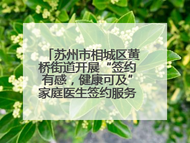 苏州市相城区黄桥街道开展“签约有感，健康可及”家庭医生签约服务主题宣传月活动