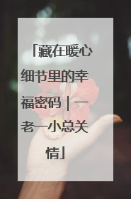 藏在暖心细节里的幸福密码｜一老一小总关情