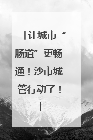 让城市“肠道”更畅通！沙市城管行动了！
