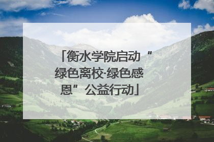 衡水学院启动“绿色离校·绿色感恩”公益行动