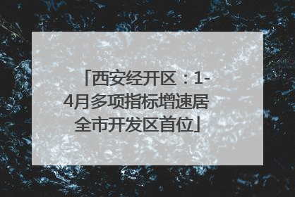 西安经开区：1-4月多项指标增速居全市开发区首位