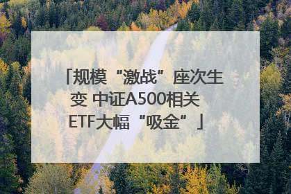 规模“激战”座次生变 中证A500相关ETF大幅“吸金”