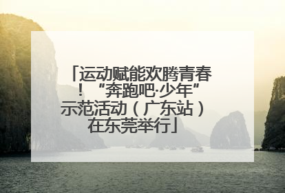 运动赋能欢腾青春！“奔跑吧·少年”示范活动（广东站）在东莞举行