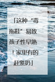 这种“毒拖鞋”易致孩子性早熟！家里有的赶紧扔