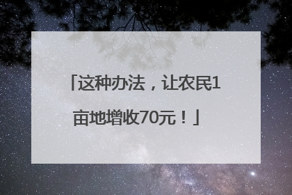 这种办法，让农民1亩地增收70元！
