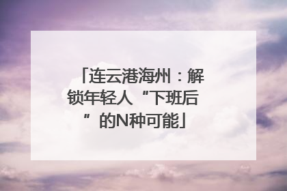 连云港海州：解锁年轻人“下班后”的N种可能