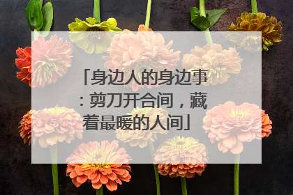 身边人的身边事：剪刀开合间，藏着最暖的人间