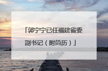 郭宁宁已任福建省委副书记（附简历）