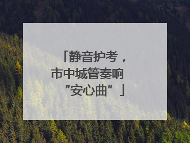 静音护考，市中城管奏响“安心曲”