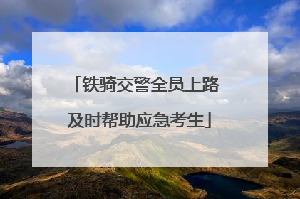 铁骑交警全员上路 及时帮助应急考生