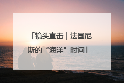 镜头直击｜法国尼斯的“海洋”时间