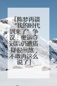 陈梦再谈“我的时代到来了”争议：奥运夺冠后仍遭质疑很煎熬，不敢再这么说了