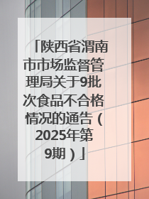 陕西省渭南市市场监督管理局关于9批次食品不合格情况的通告（2025年第9期）