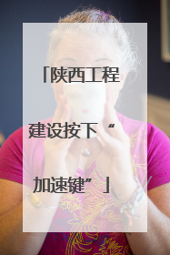陕西工程建设按下“加速键”