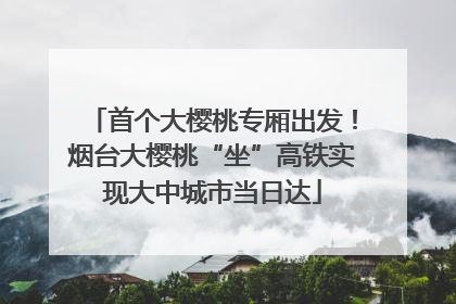 首个大樱桃专厢出发！烟台大樱桃“坐”高铁实现大中城市当日达