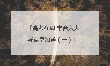 高考在即 丰台六大考点早知道（一）
