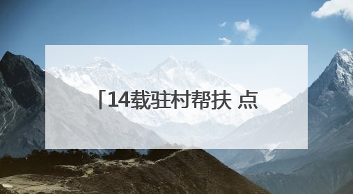 14载驻村帮扶 点亮灵丘乡村幸福路