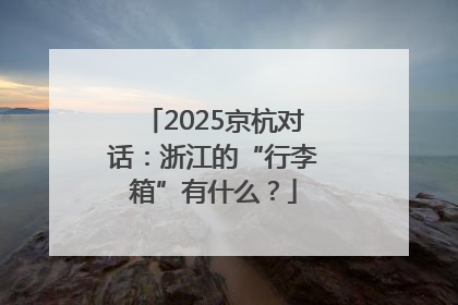 2025京杭对话：浙江的“行李箱”有什么？