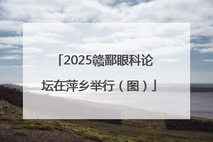 2025赣鄱眼科论坛在萍乡举行（图）