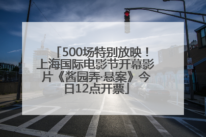 500场特别放映！上海国际电影节开幕影片《酱园弄·悬案》今日12点开票