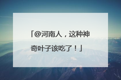 @河南人，这种神奇叶子该吃了！
