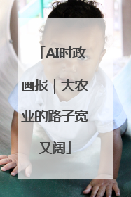 AI时政画报｜大农业的路子宽又阔
