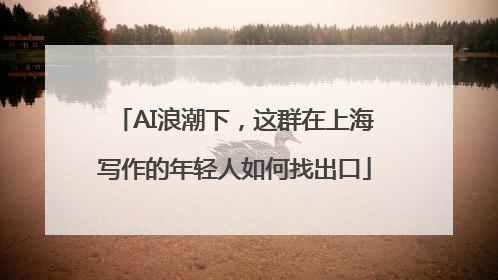AI浪潮下，这群在上海写作的年轻人如何找出口